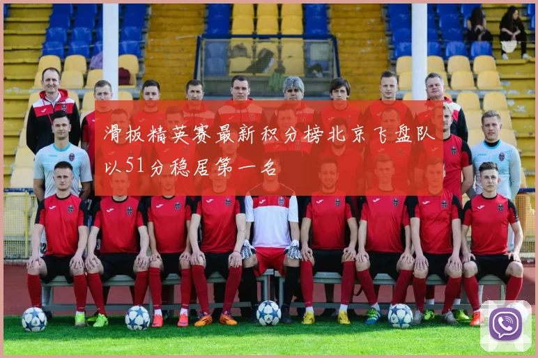 滑板精英赛最新积分榜北京飞盘队以51分稳居第一名